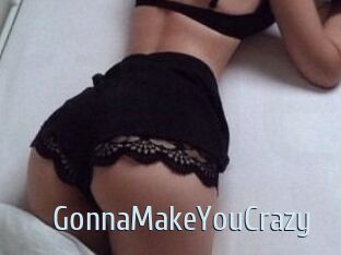 GonnaMakeYouCrazy