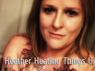 Heather_Heating_Things_Up