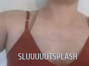 SLUUUUUTSPLASH