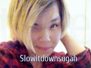 Slowitdownsugah