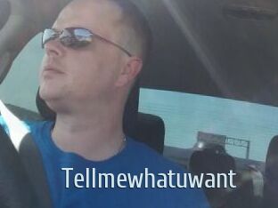 Tellmewhatuwant