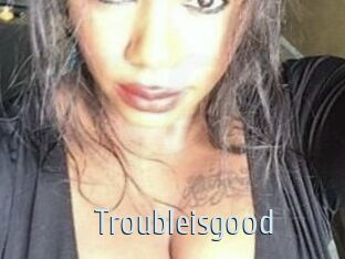 Troubleisgood